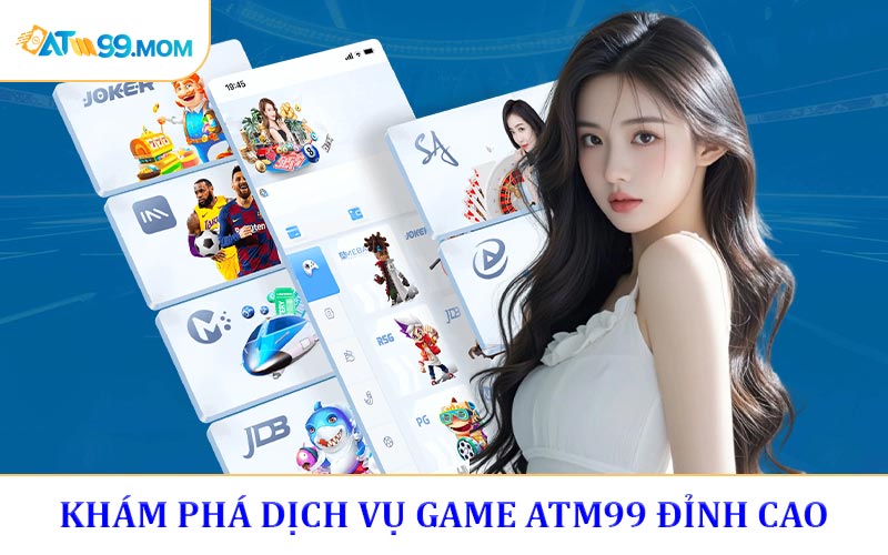 Khám phá những dịch vụ game ATM99 đỉnh cao